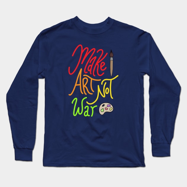 Make Art Not War Long Sleeve T-Shirt by Artisticallyleslie